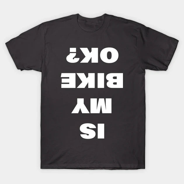 Is My Bike Ok? T-Shirt