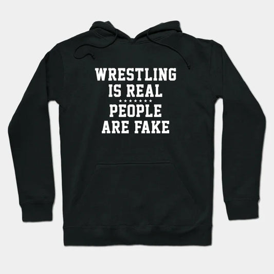 Wrestling Is Real People Are Fake Hoodie